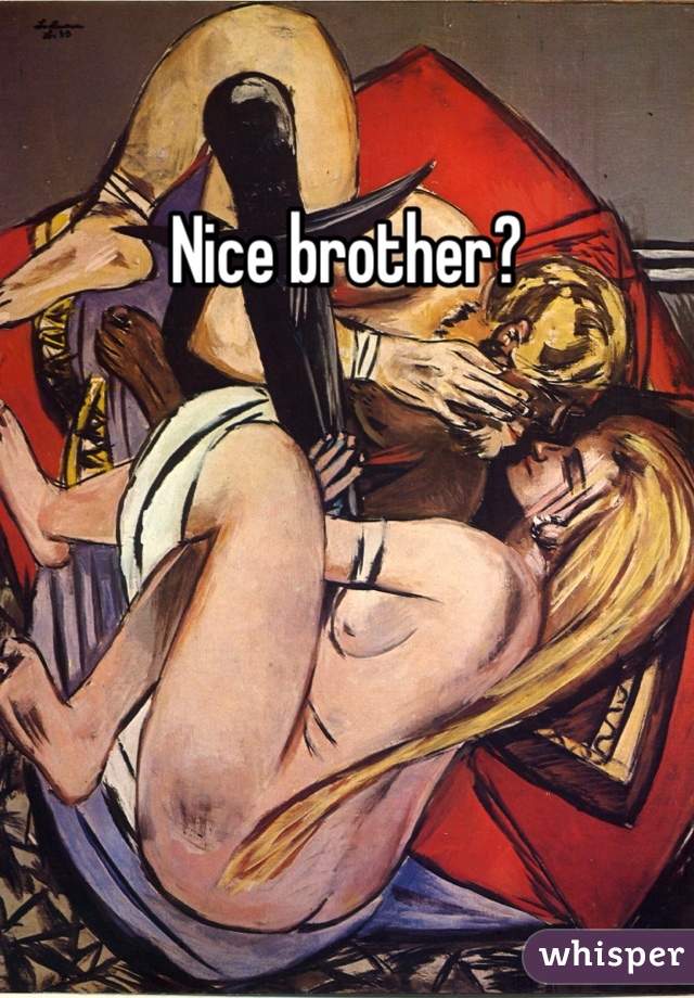 Nice brother?