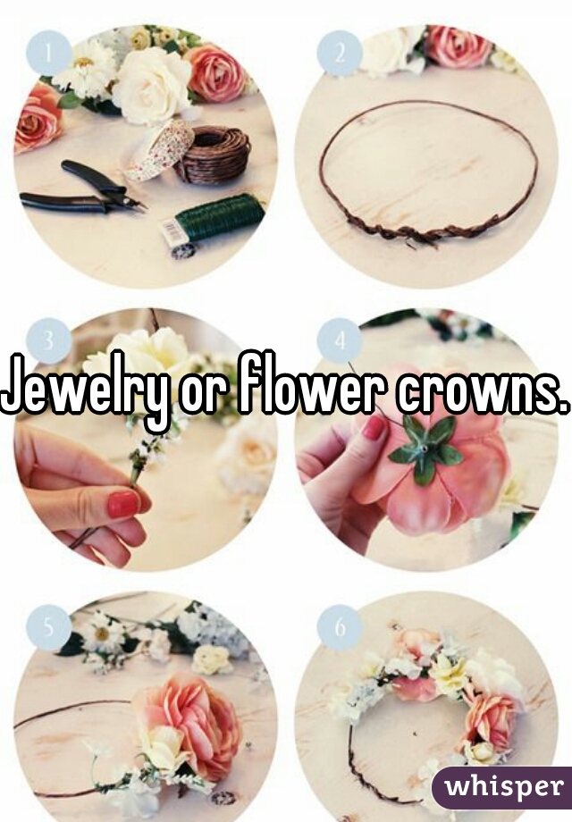 Jewelry or flower crowns. 
