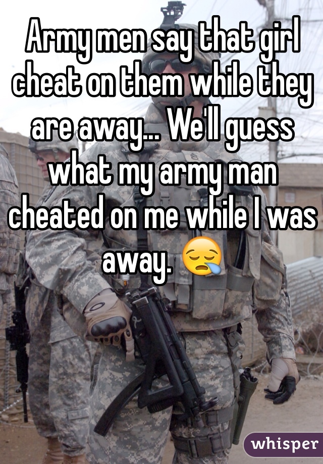 Army men say that girl cheat on them while they are away... We'll guess what my army man cheated on me while I was away. 😪