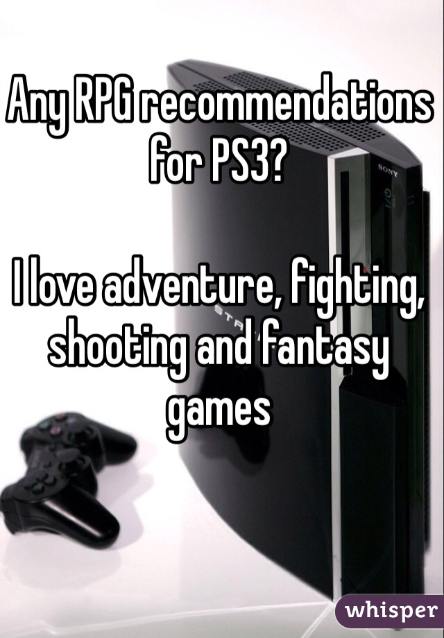 Any RPG recommendations for PS3?

I love adventure, fighting, shooting and fantasy games 