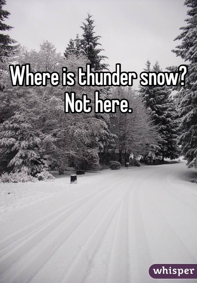 Where is thunder snow? Not here. 