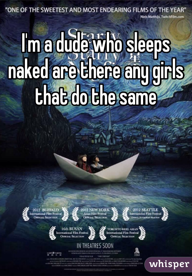 I'm a dude who sleeps naked are there any girls that do the same