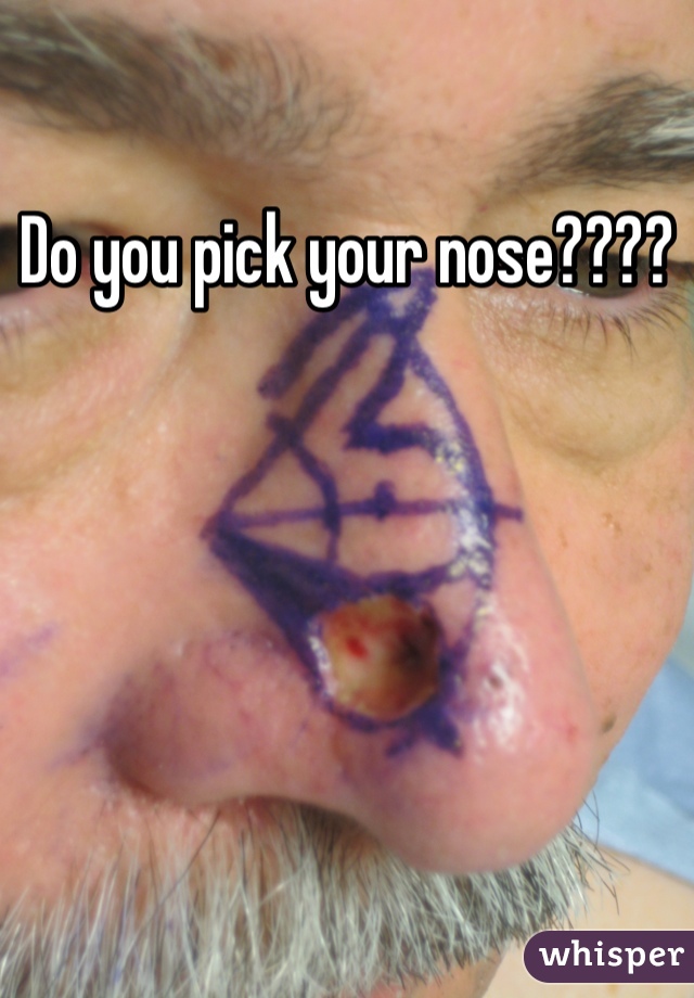 Do you pick your nose???? 