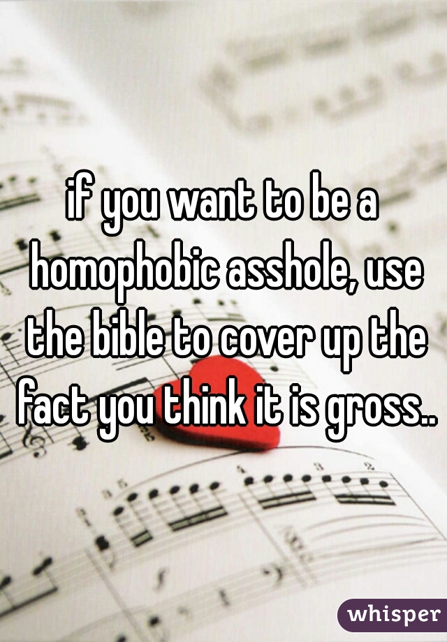 if you want to be a homophobic asshole, use the bible to cover up the fact you think it is gross..