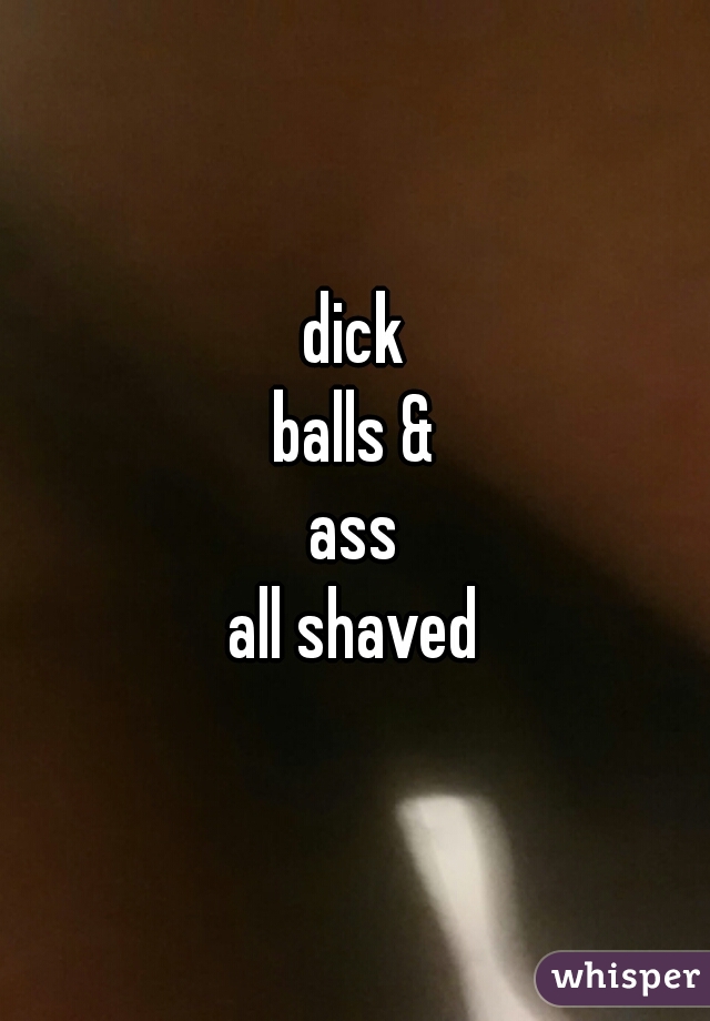 dick
balls &
ass
all shaved