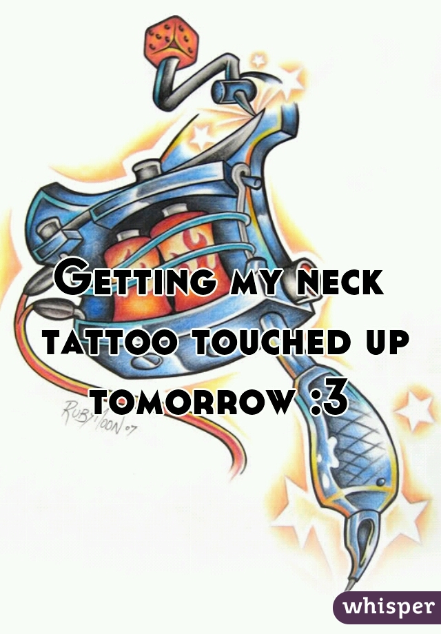 Getting my neck tattoo touched up tomorrow :3 