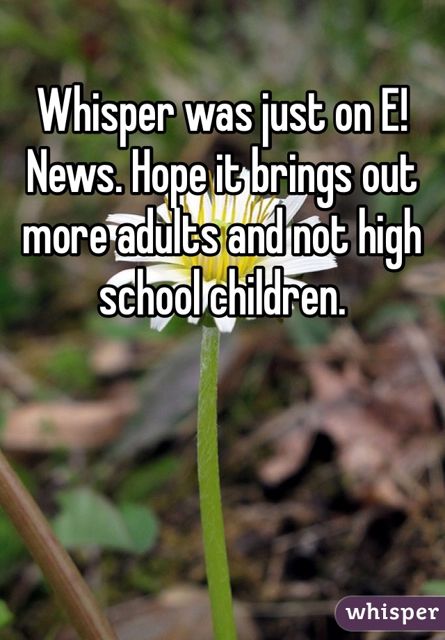 Whisper was just on E! News. Hope it brings out more adults and not high school children. 