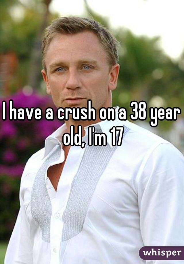 I have a crush on a 38 year old, I'm 17