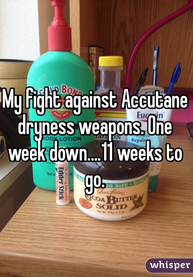 My fight against Accutane dryness weapons. One week down....11 weeks to go. 
