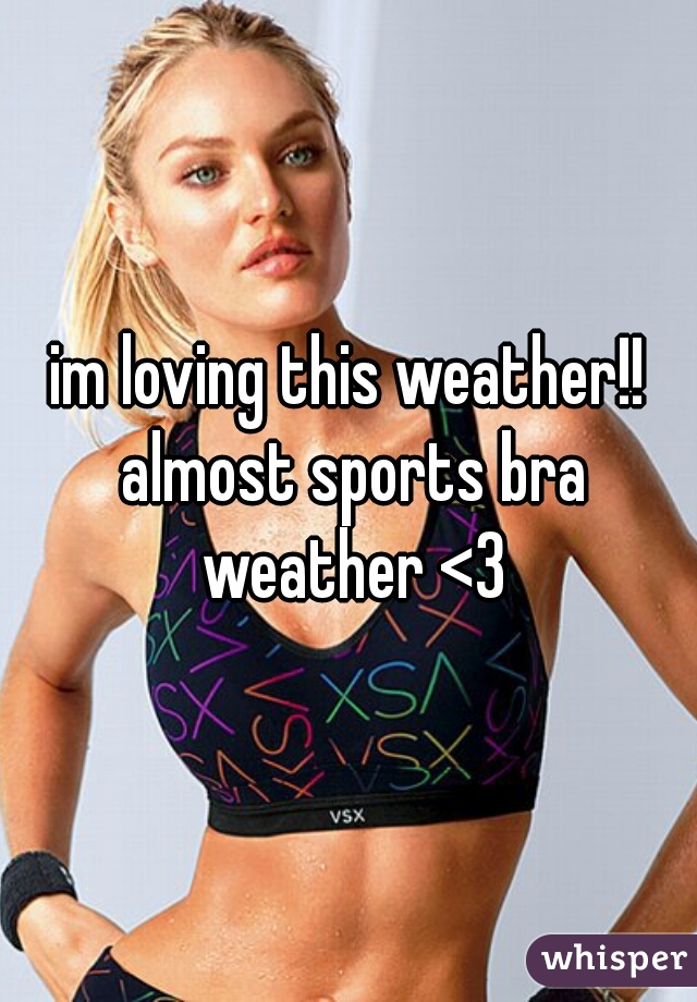 im loving this weather!! almost sports bra weather <3