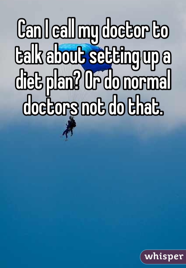 Can I call my doctor to talk about setting up a diet plan? Or do normal doctors not do that. 