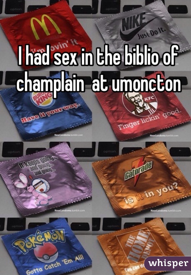 I had sex in the biblio of champlain  at umoncton
