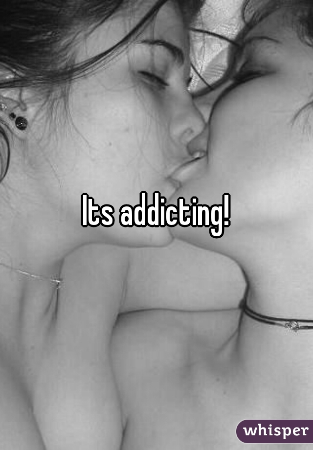 Its addicting!