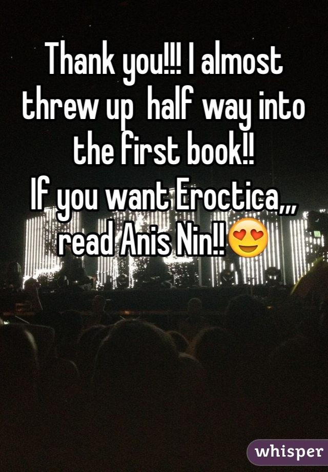 Thank you!!! I almost threw up  half way into the first book!!
If you want Eroctica,,, read Anis Nin!!😍