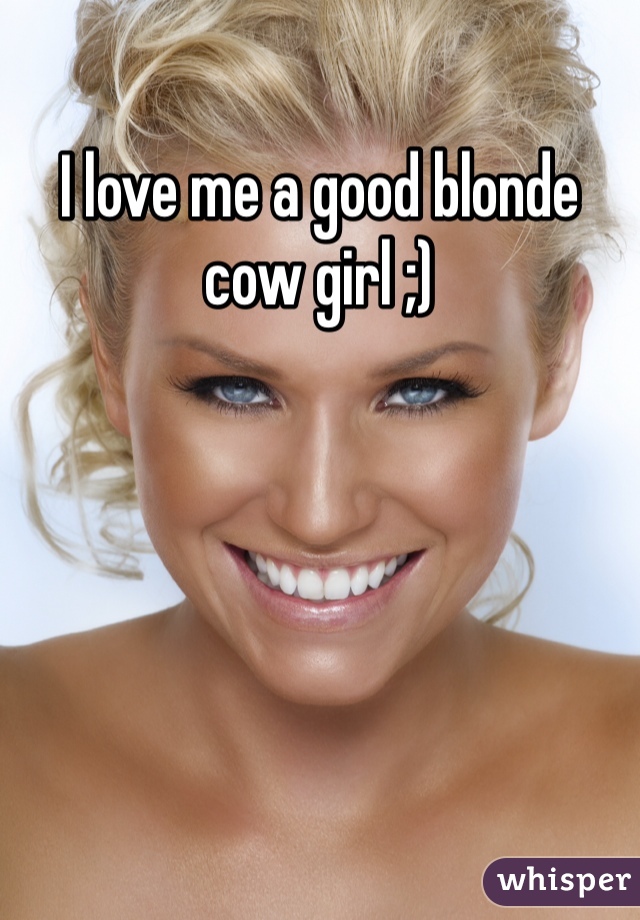 I love me a good blonde cow girl ;) 