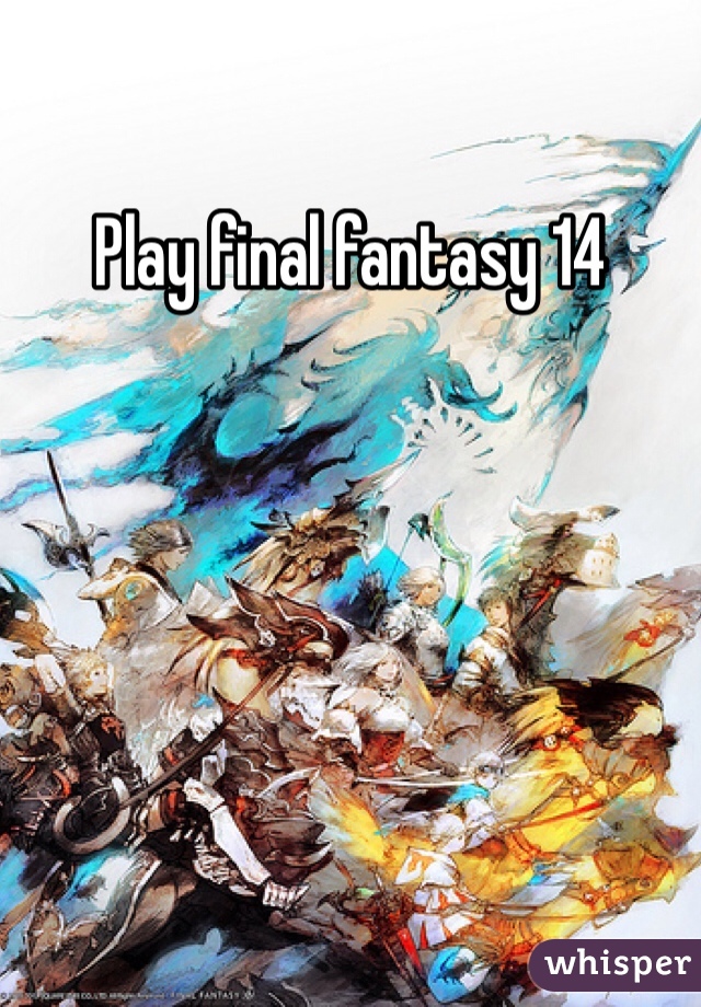 Play final fantasy 14

