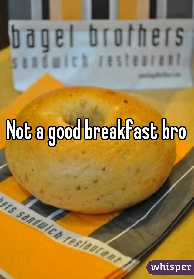 Not a good breakfast bro