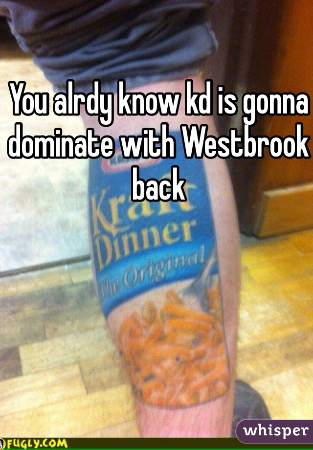 You alrdy know kd is gonna dominate with Westbrook back