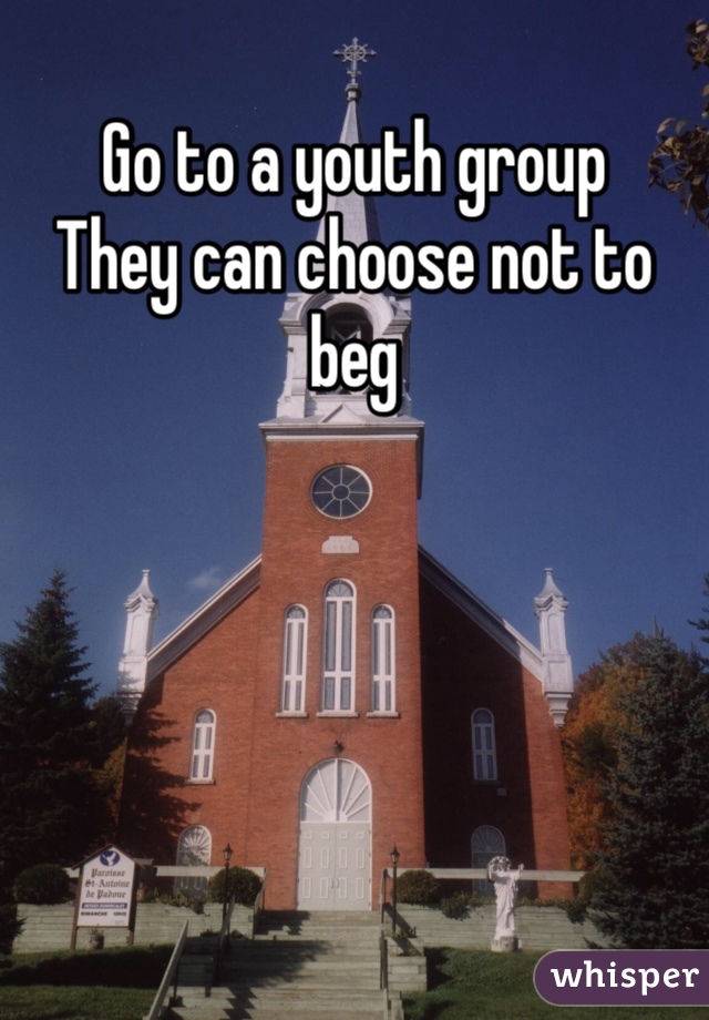 Go to a youth group
They can choose not to beg