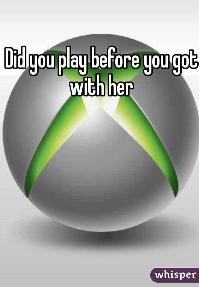 Did you play before you got with her