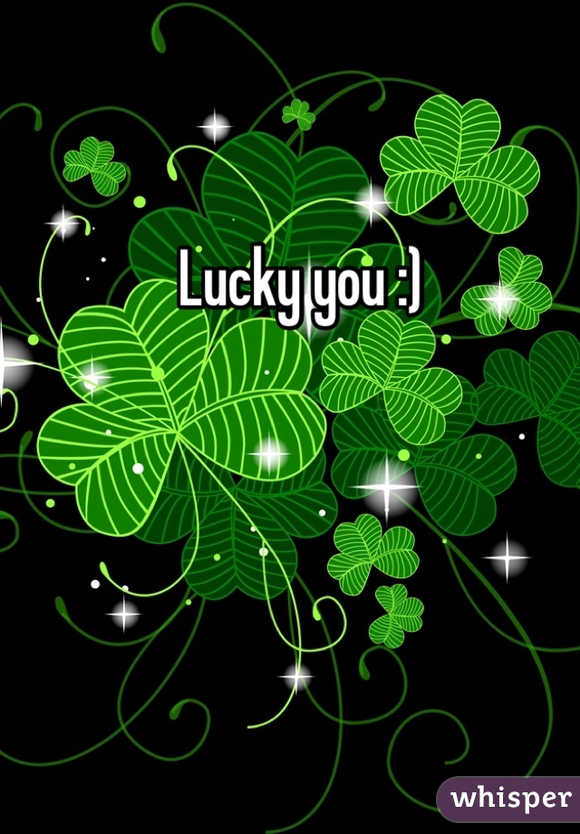 Lucky you :)