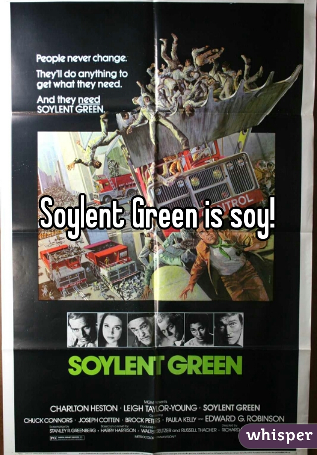Soylent Green is soy!