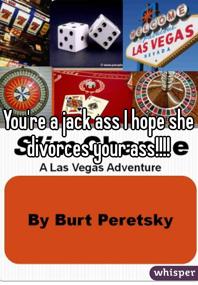 You're a jack ass I hope she divorces your ass!!!! 