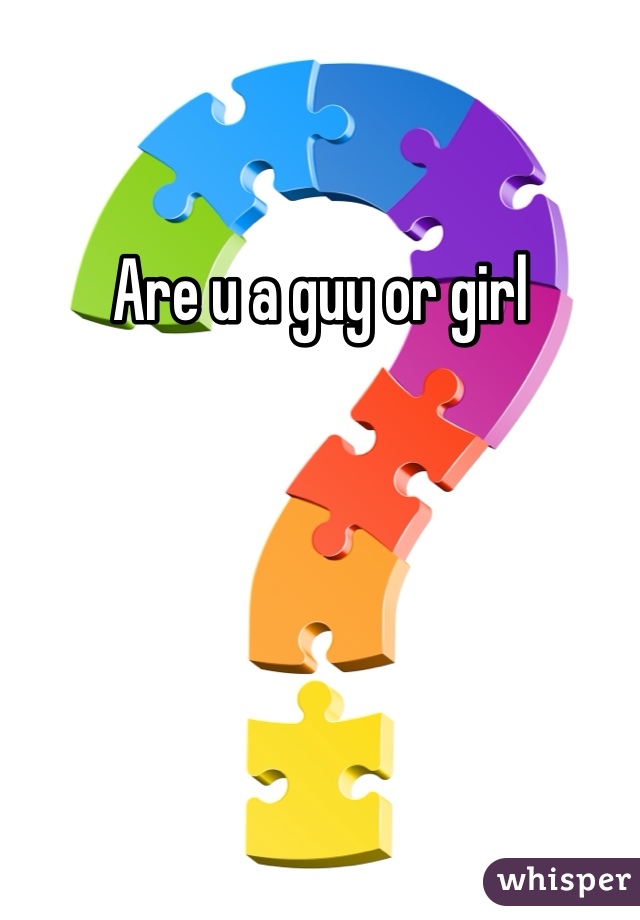 Are u a guy or girl