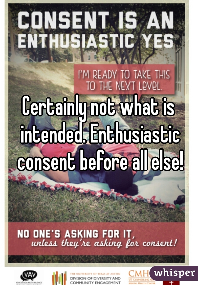 Certainly not what is intended. Enthusiastic consent before all else!