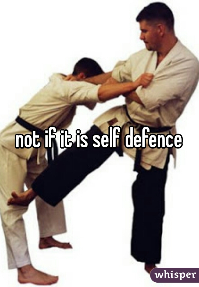 not if it is self defence