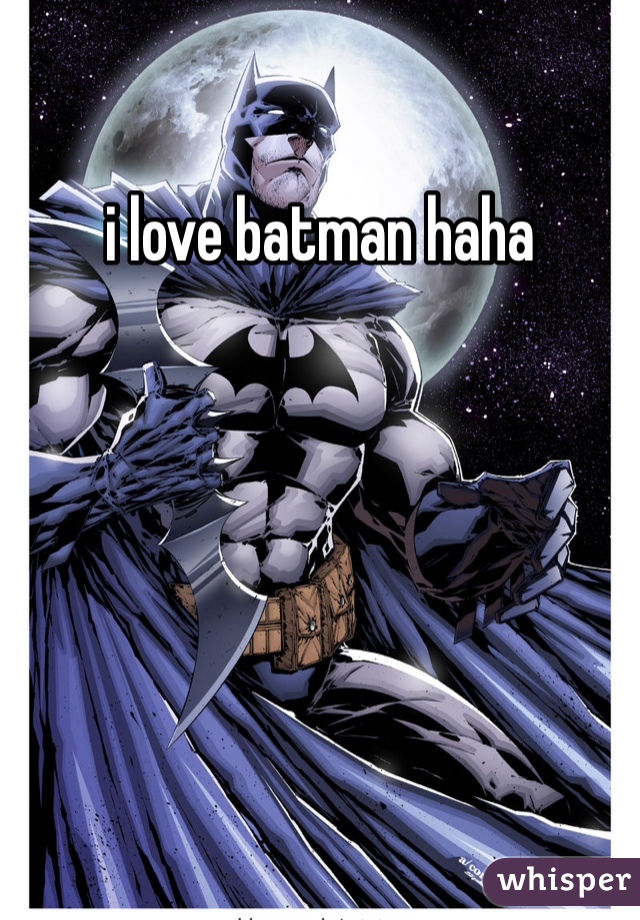 i love batman haha 