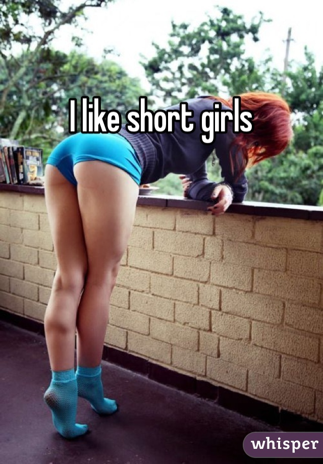 I like short girls
