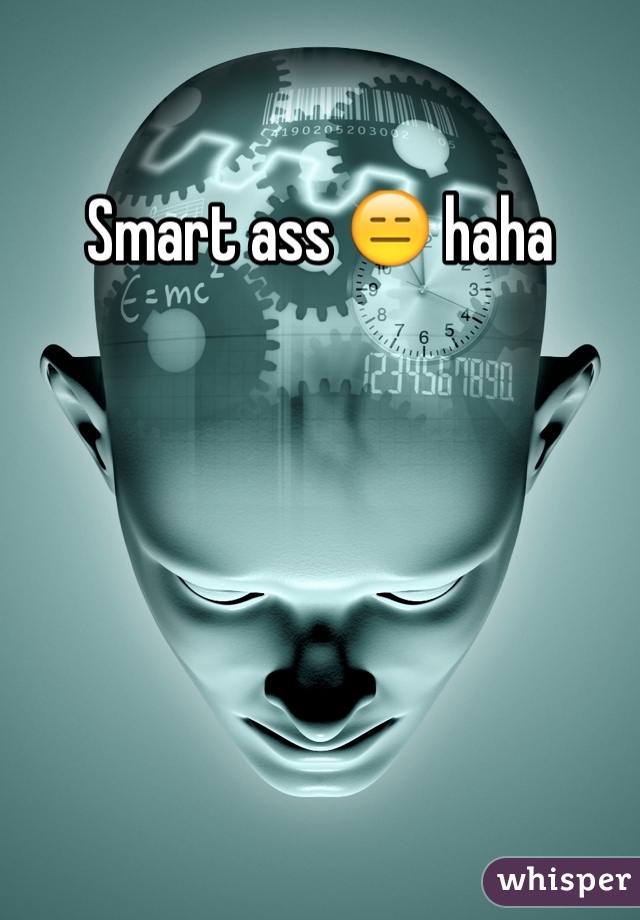 Smart ass 😑 haha