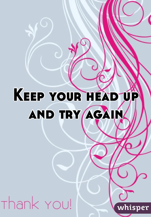 Keep your head up and try again