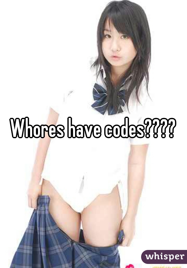 Whores have codes????