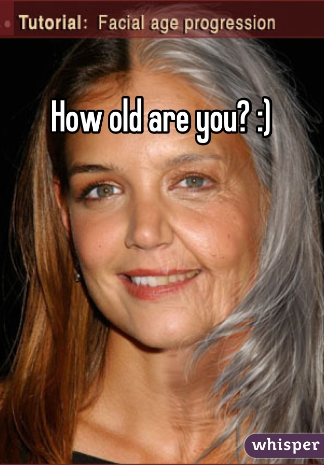 How old are you? :)