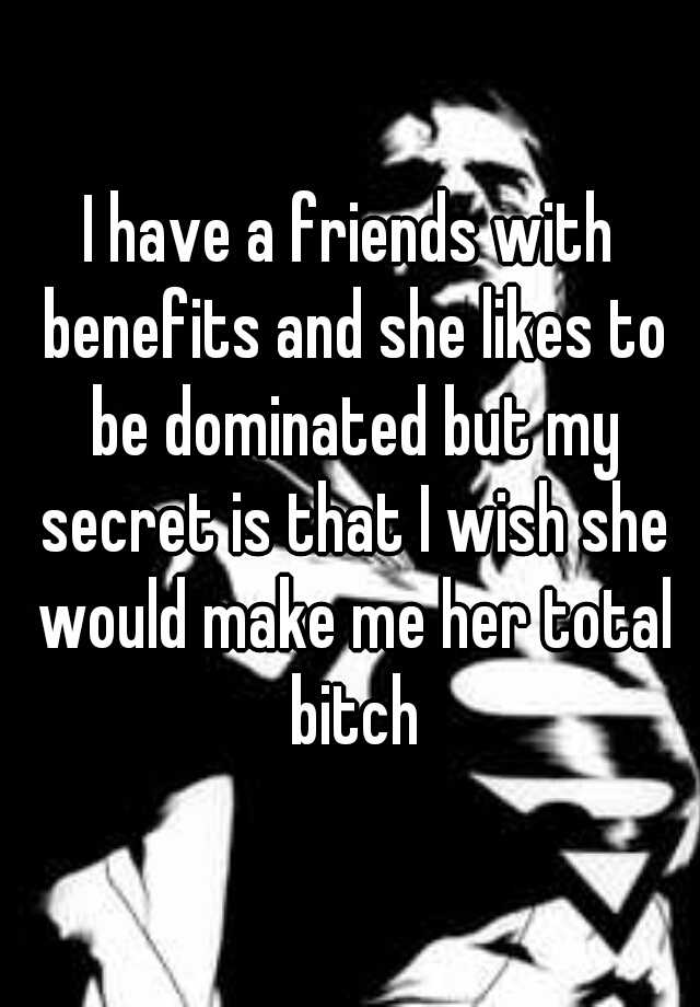 i-have-a-friends-with-benefits-and-she-likes-to-be-dominated-but-my