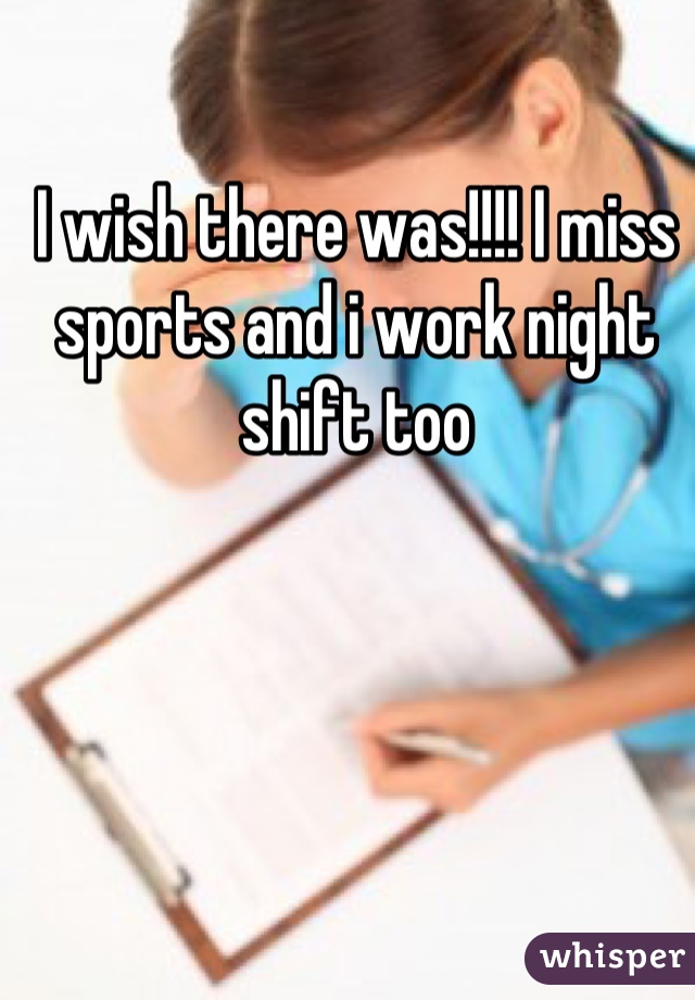 I wish there was!!!! I miss sports and i work night shift too