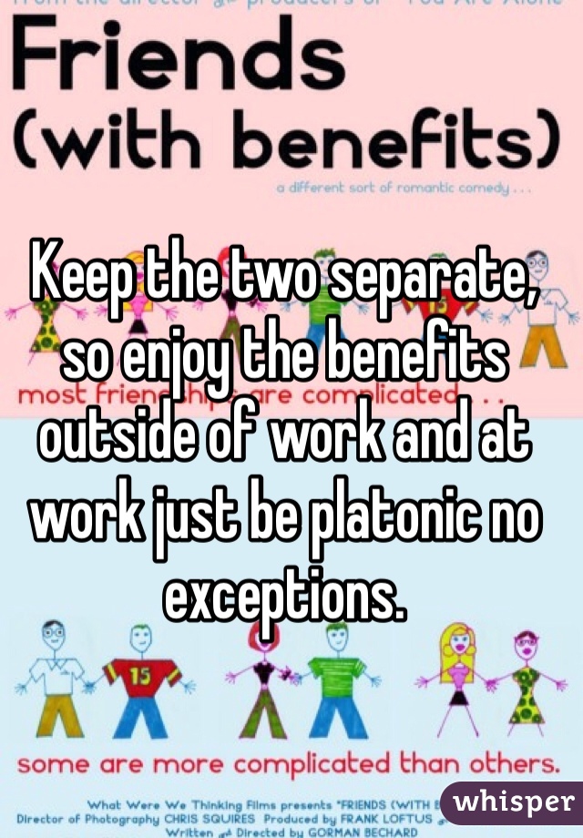 Keep the two separate, so enjoy the benefits outside of work and at work just be platonic no exceptions.    