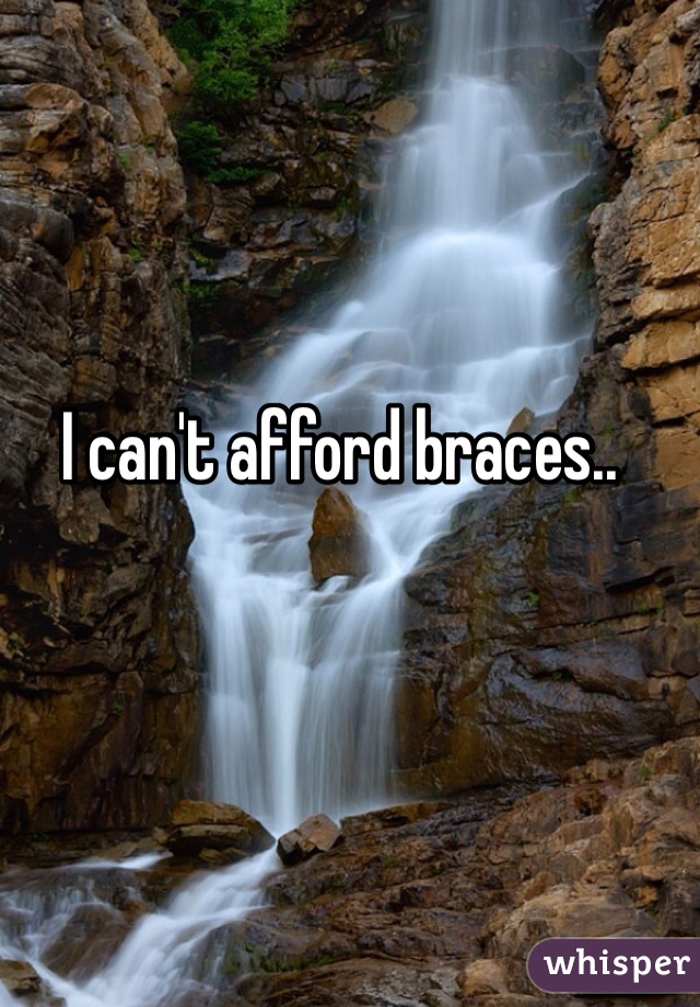 I can't afford braces..