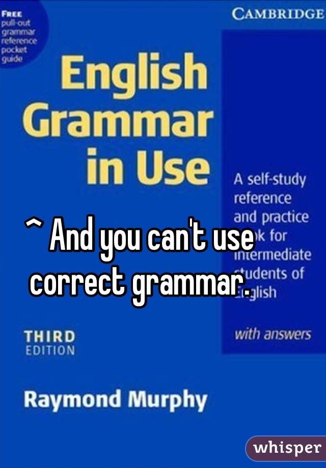 ^ And you can't use correct grammar. 