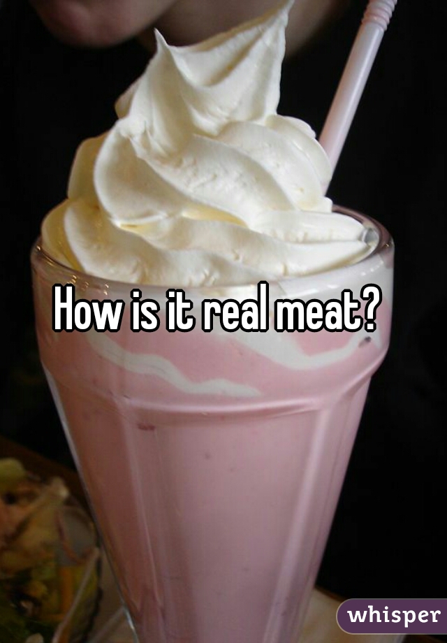 How is it real meat? 