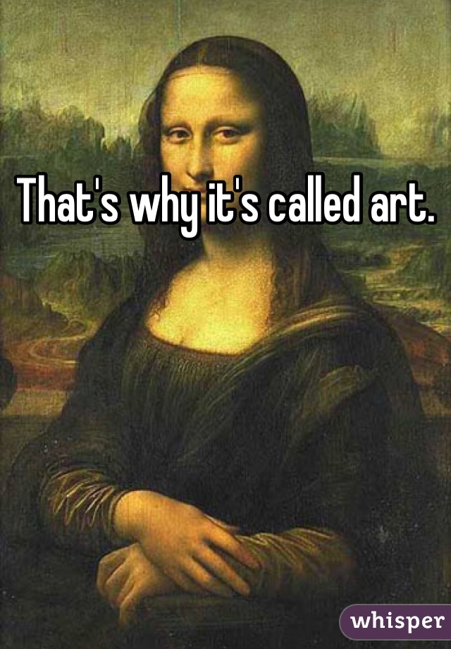 That's why it's called art.