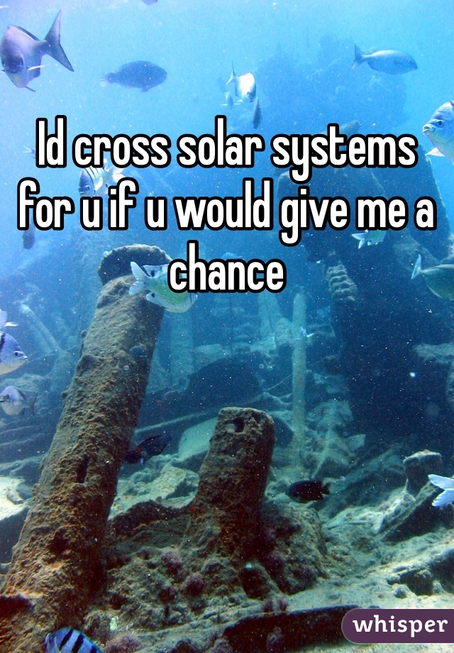 Id cross solar systems for u if u would give me a chance