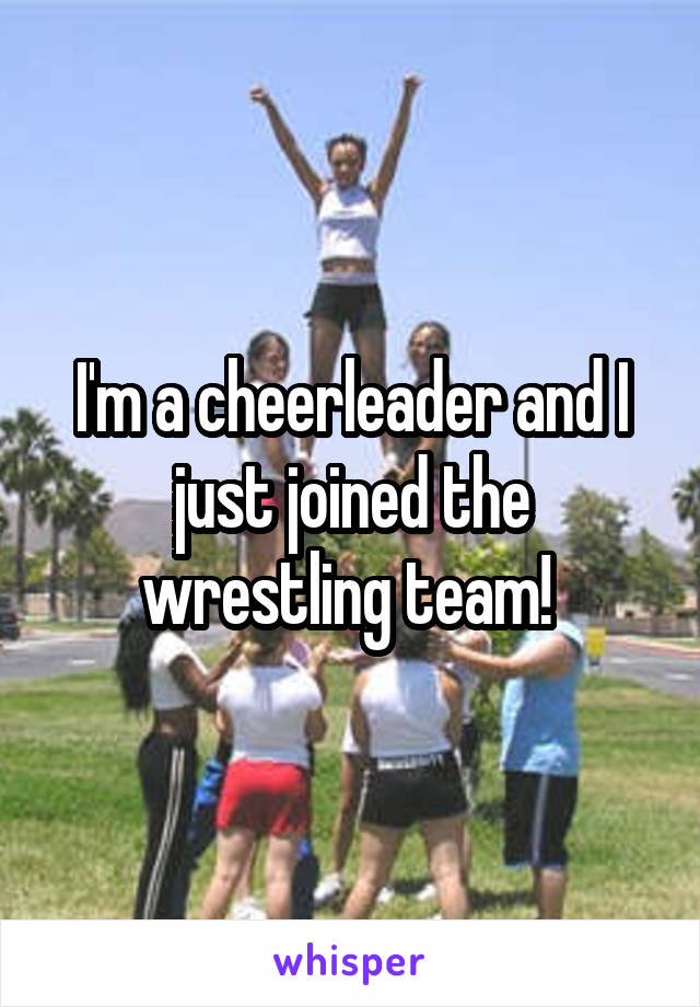 I'm a cheerleader and I just joined the wrestling team! 
