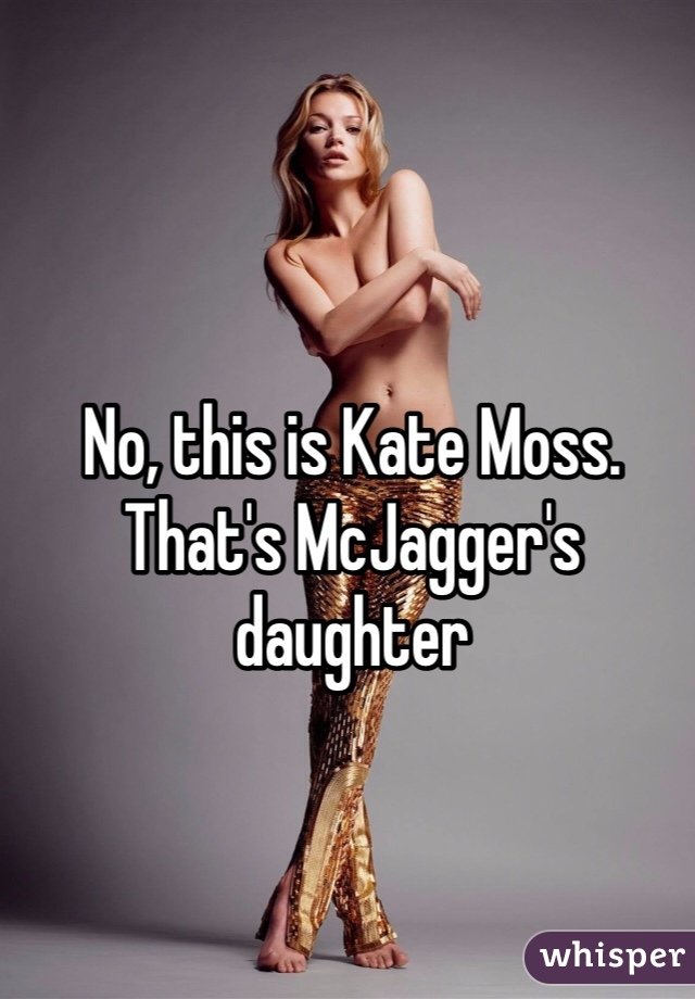 No, this is Kate Moss. That's McJagger's daughter