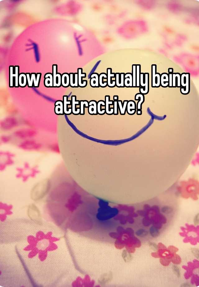 how-about-actually-being-attractive