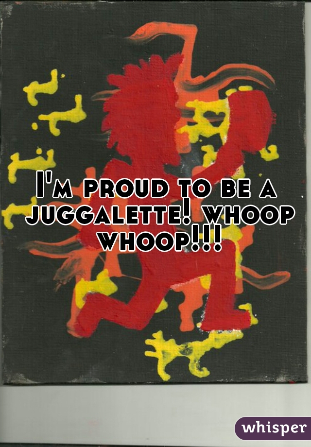 I'm proud to be a juggalette! whoop whoop!!!