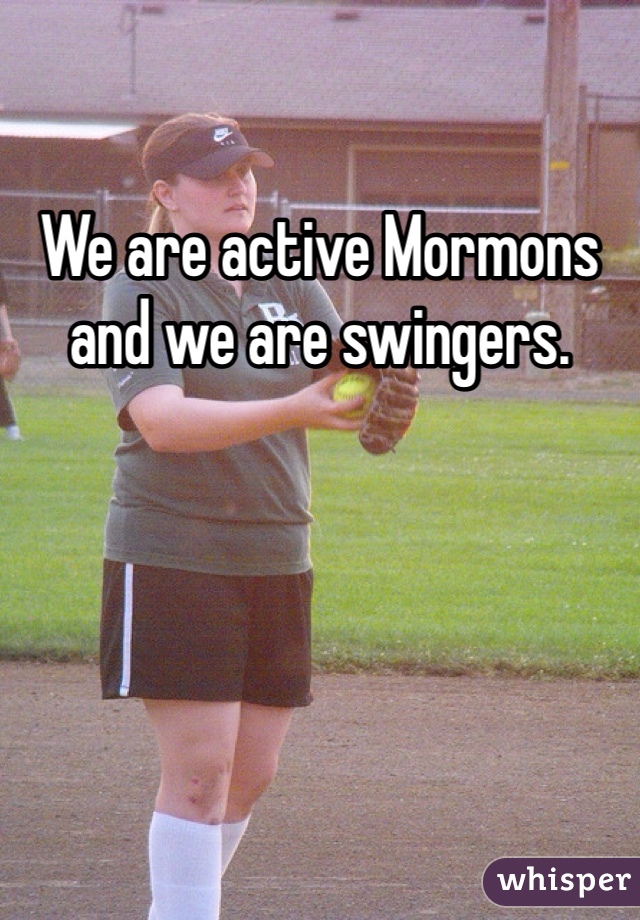 We are active Mormons and we are swingers. 