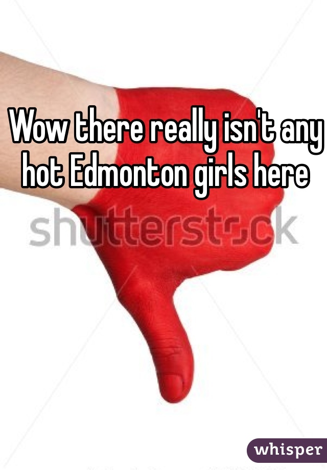 Wow there really isn't any hot Edmonton girls here 